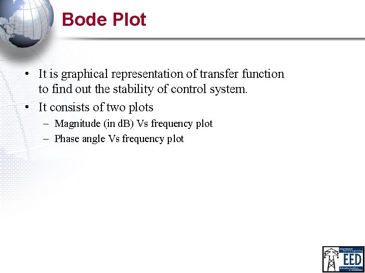 Bode Plot • It is graphical representation of transfer function to find out the