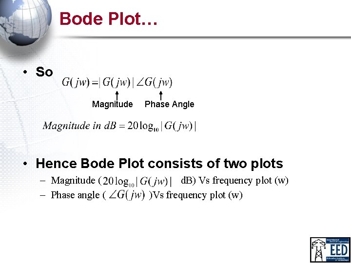 Bode Plot… • So Magnitude Phase Angle • Hence Bode Plot consists of two