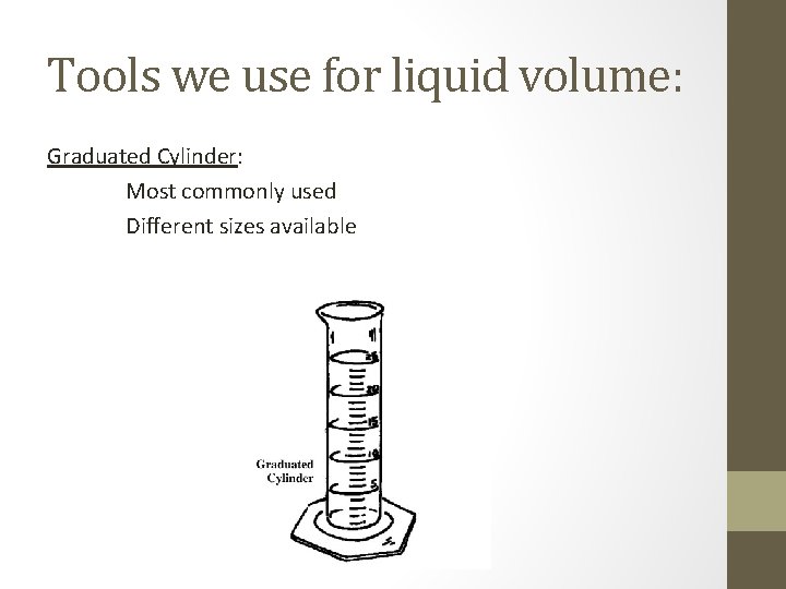 Tools we use for liquid volume: Graduated Cylinder: Most commonly used Different sizes available