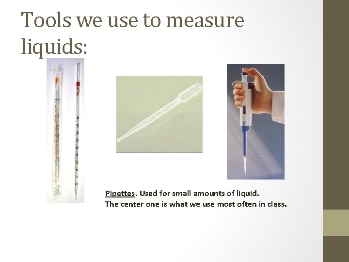 Tools we use to measure liquids: Pipettes. Used for small amounts of liquid. The