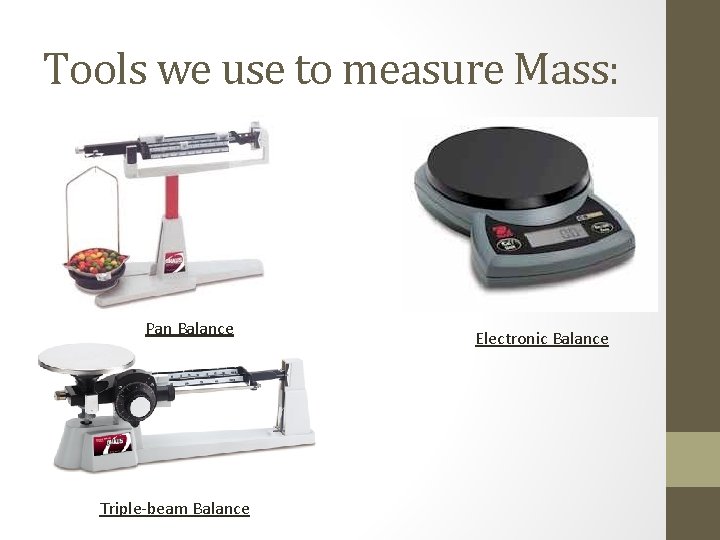 Tools we use to measure Mass: Pan Balance Triple-beam Balance Electronic Balance 