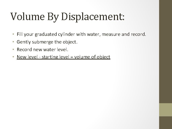 Volume By Displacement: • • Fill your graduated cylinder with water, measure and record.