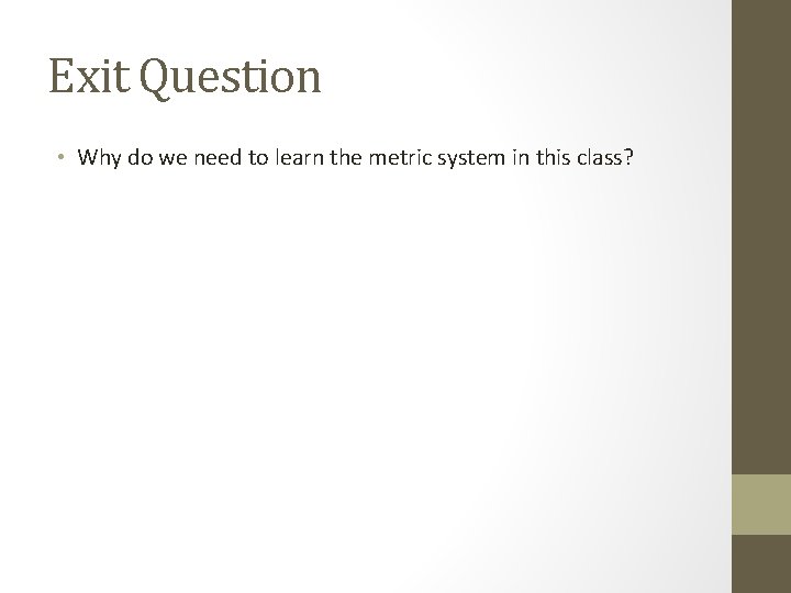 Exit Question • Why do we need to learn the metric system in this