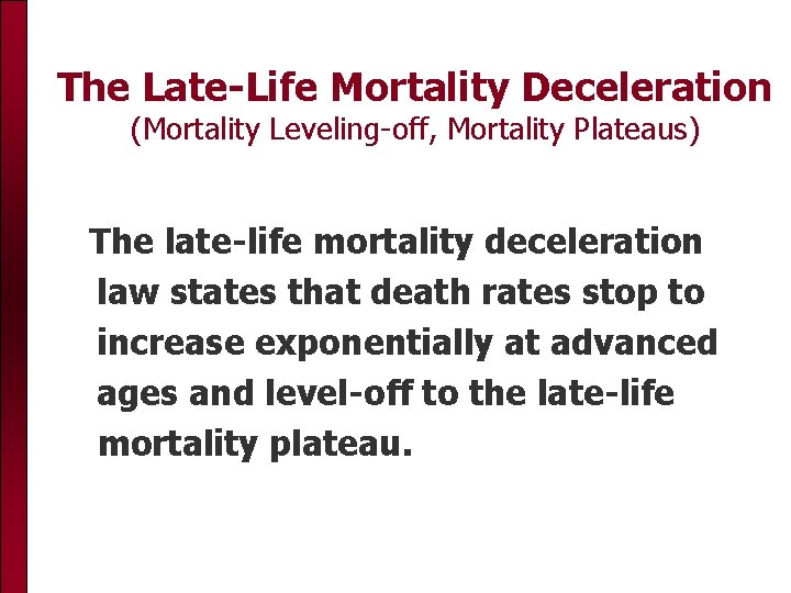 The Late-Life Mortality Deceleration (Mortality Leveling-off, Mortality Plateaus) The late-life mortality deceleration law states