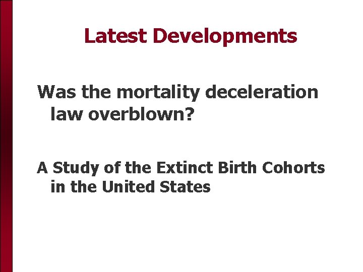 Latest Developments Was the mortality deceleration law overblown? A Study of the Extinct Birth