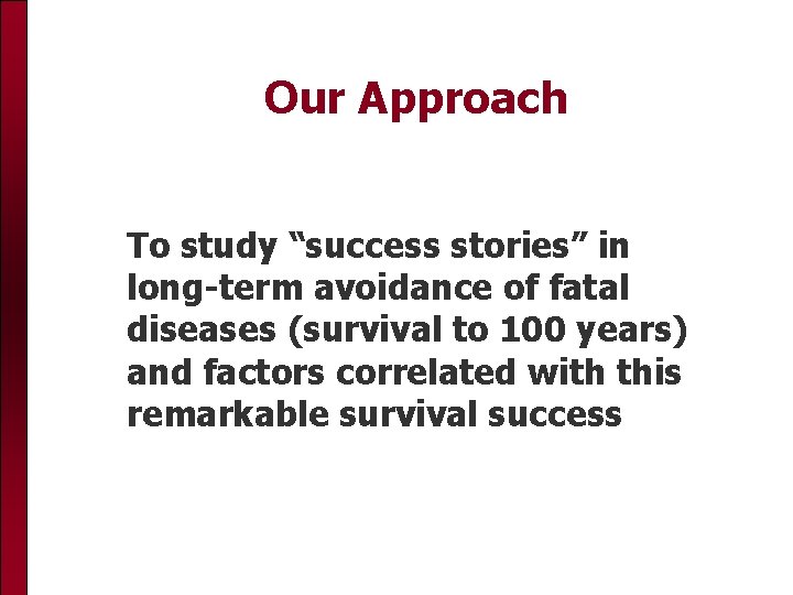 Our Approach To study “success stories” in long-term avoidance of fatal diseases (survival to