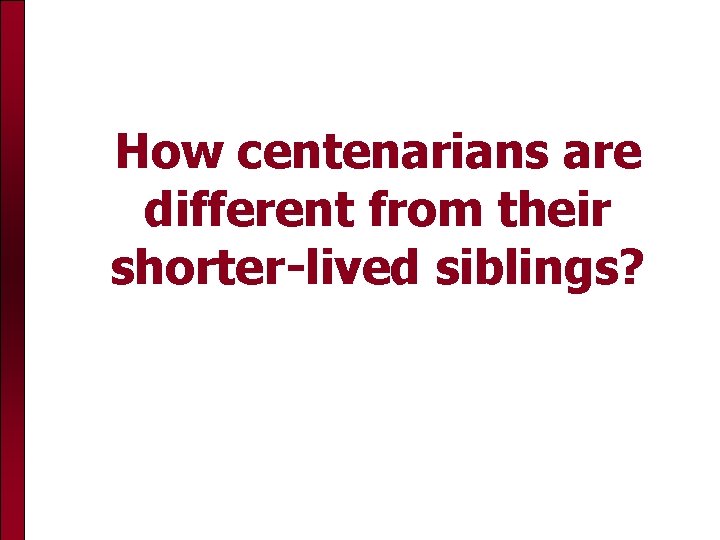 How centenarians are different from their shorter-lived siblings? 