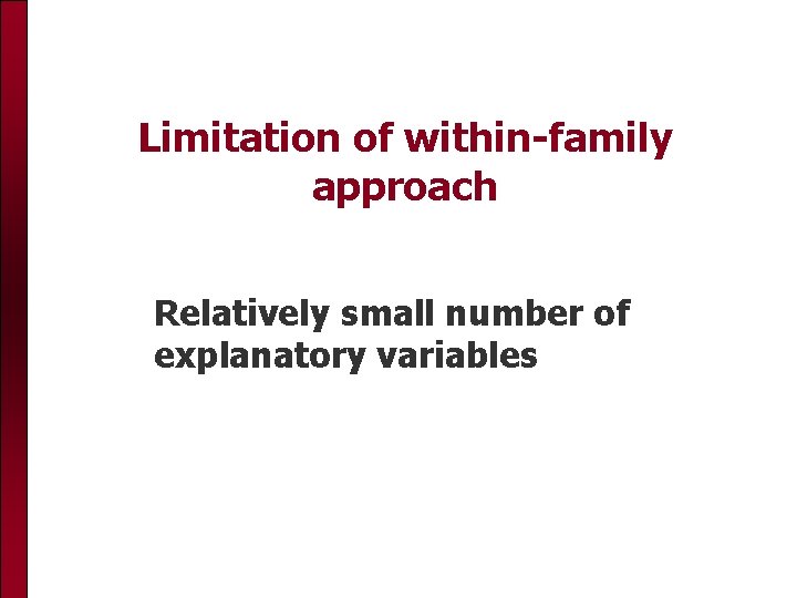 Limitation of within-family approach Relatively small number of explanatory variables 