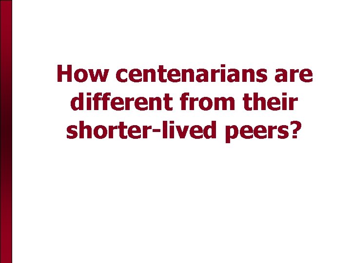 How centenarians are different from their shorter-lived peers? 