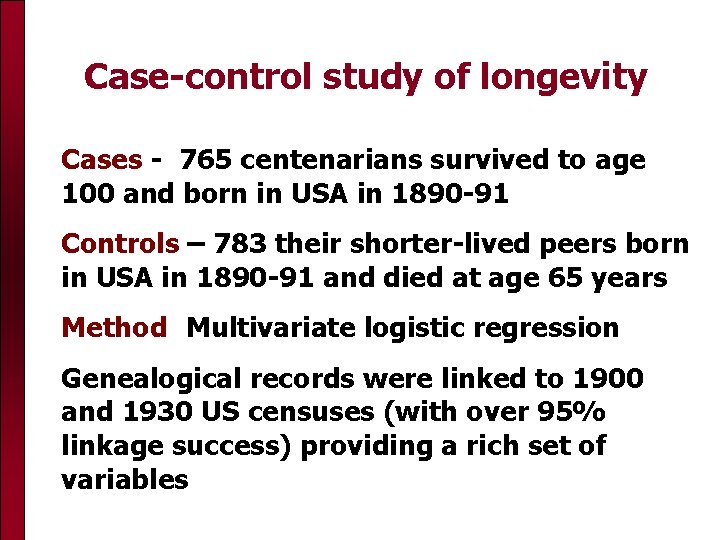 Case-control study of longevity Cases - 765 centenarians survived to age 100 and born