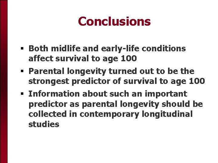 Conclusions Both midlife and early-life conditions affect survival to age 100 Parental longevity turned