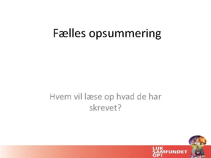 Fælles opsummering Hvem vil læse op hvad de har skrevet? 