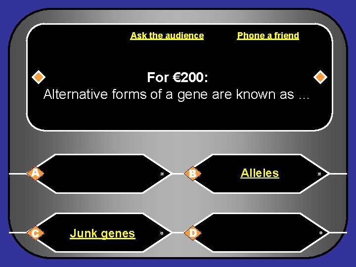 Ask the audience Phone a friend For € 200: Alternative forms of a gene