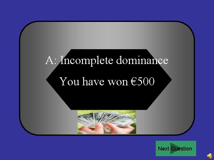 A: Incomplete dominance You have won € 500 Next Question 