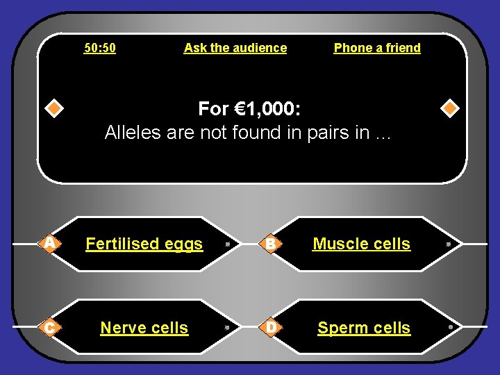 50: 50 Ask the audience Phone a friend For € 1, 000: Alleles are