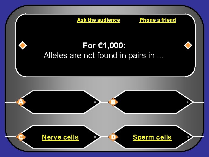 Ask the audience Phone a friend For € 1, 000: Alleles are not found