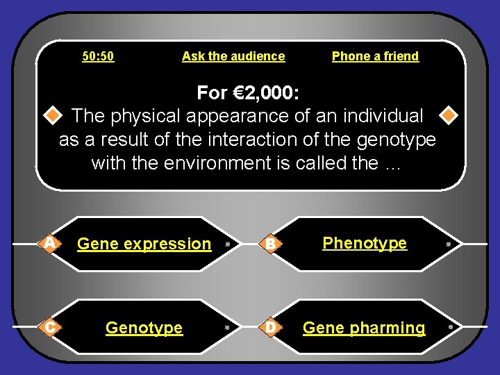 50: 50 Ask the audience Phone a friend For € 2, 000: The physical