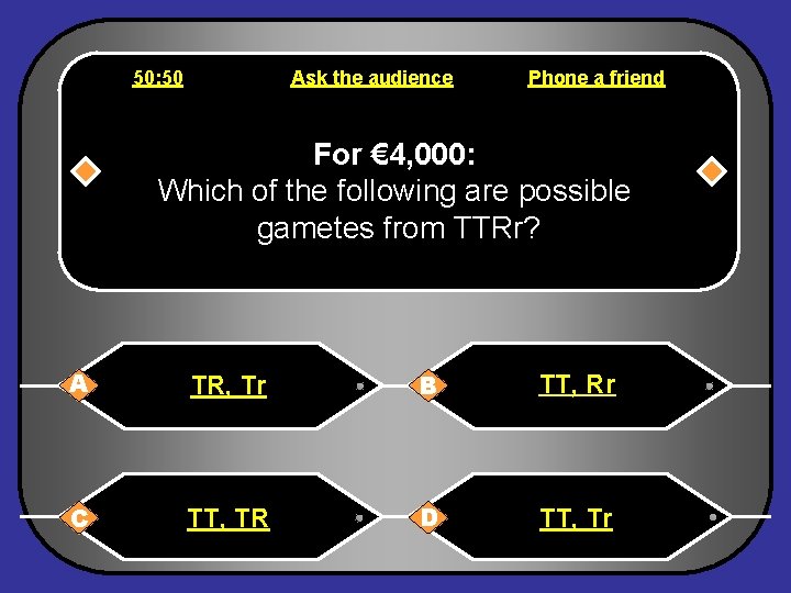 50: 50 Ask the audience Phone a friend For € 4, 000: Which of