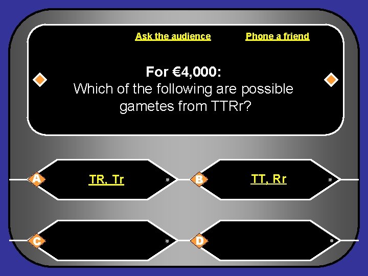 Ask the audience Phone a friend For € 4, 000: Which of the following