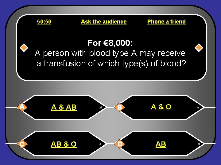 50: 50 Ask the audience Phone a friend For € 8, 000: A person