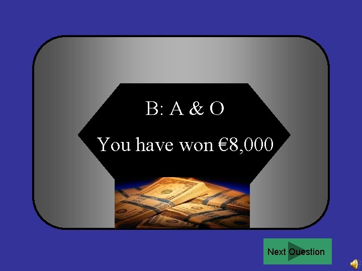 B: A & O You have won € 8, 000 Next Question 