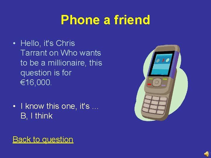 Phone a friend • Hello, it's Chris Tarrant on Who wants to be a