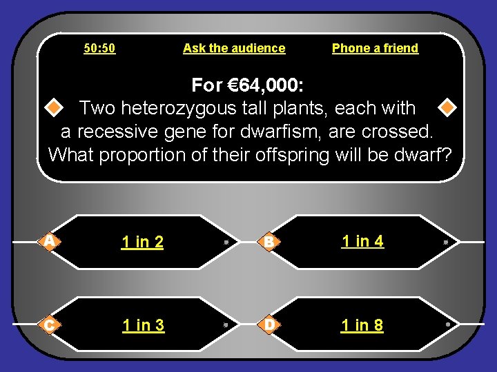 50: 50 Ask the audience Phone a friend For € 64, 000: Two heterozygous