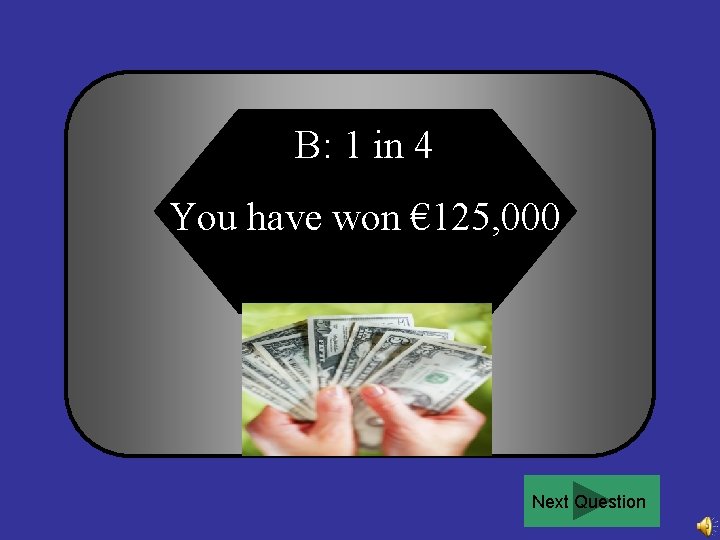 B: 1 in 4 You have won € 125, 000 Next Question 