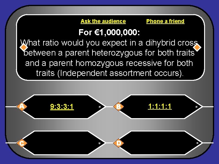 Ask the audience Phone a friend For € 1, 000: What ratio would you