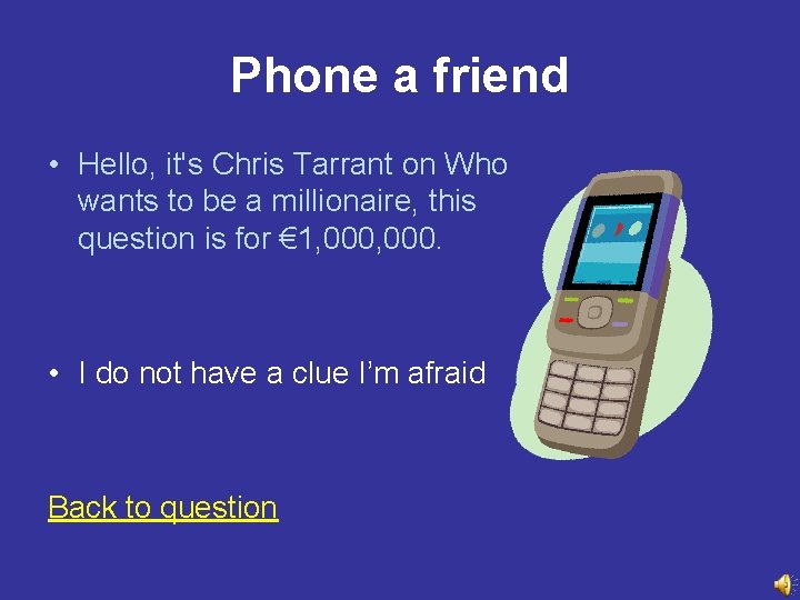 Phone a friend • Hello, it's Chris Tarrant on Who wants to be a