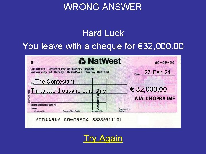 WRONG ANSWER Hard Luck You leave with a cheque for € 32, 000. 00