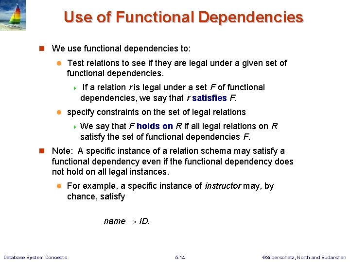 Use of Functional Dependencies We use functional dependencies to: Test relations to see if