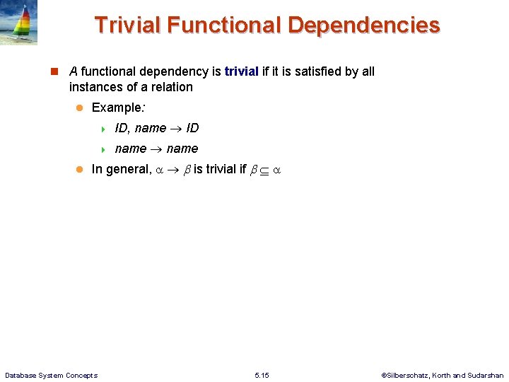 Trivial Functional Dependencies A functional dependency is trivial if it is satisfied by all