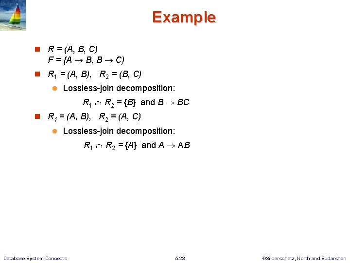 Example R = (A, B, C) F = {A B, B C) R 1