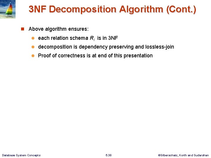 3 NF Decomposition Algorithm (Cont. ) Above algorithm ensures: each relation schema Ri is