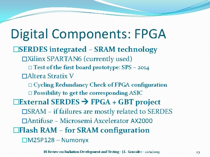 Digital Components: FPGA �SERDES integrated – SRAM technology �Xilinx SPARTAN 6 (currently used) �