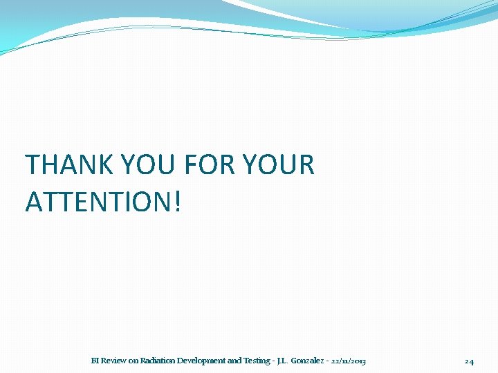 THANK YOU FOR YOUR ATTENTION! BI Review on Radiation Development and Testing - J.