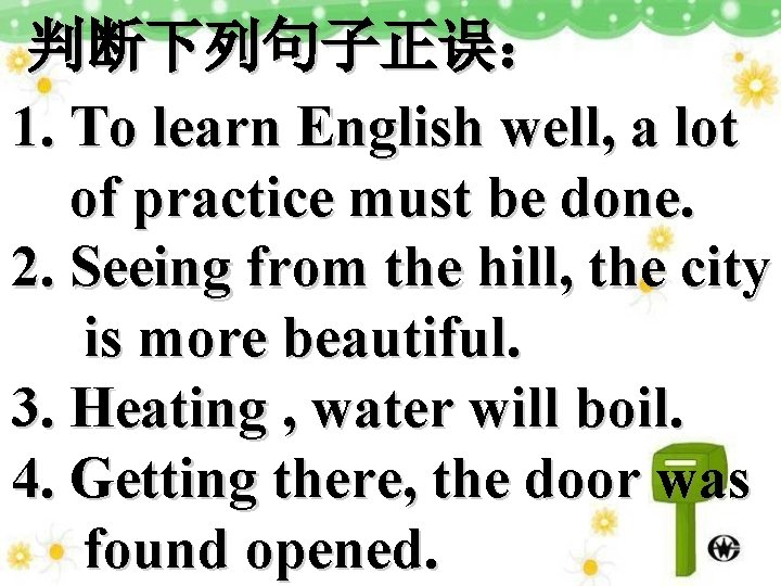 判断下列句子正误： 1. To learn English well, a lot of practice must be done. 2.