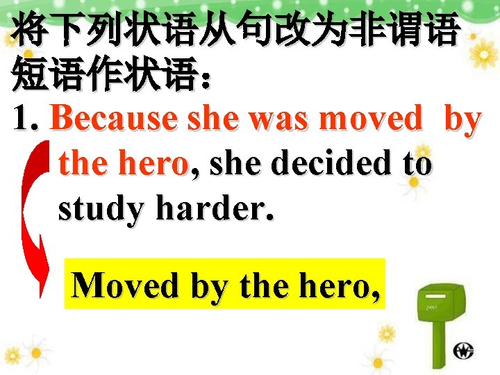 将下列状语从句改为非谓语 短语作状语： 1. Because she was moved by the hero, she decided to study