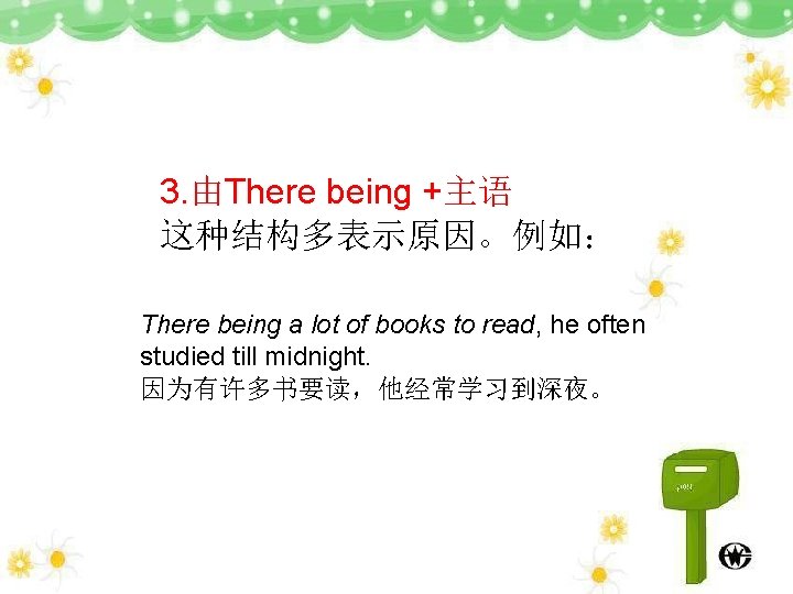 3. 由There being +主语 这种结构多表示原因。例如： There being a lot of books to read, he