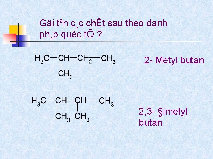 Gäi tªn c¸c chÊt sau theo danh ph¸p quèc tÕ ? 2 Metyl butan