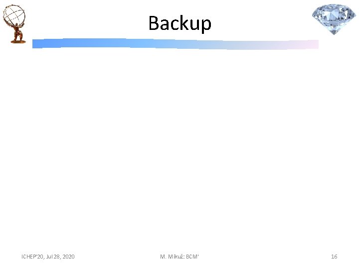 Backup ICHEP'20, Jul 28, 2020 M. Mikuž: BCM' 16 