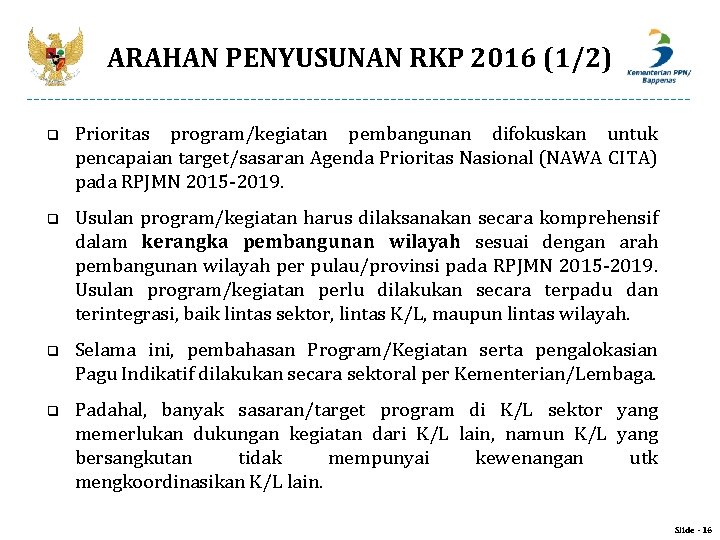 ARAHAN PENYUSUNAN RKP 2016 (1/2) q Prioritas program/kegiatan pembangunan difokuskan untuk pencapaian target/sasaran Agenda
