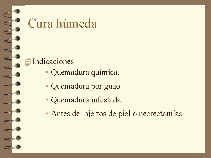 Cura húmeda 4 Indicaciones • Quemadura química. • Quemadura por guao. • Quemadura infestada.