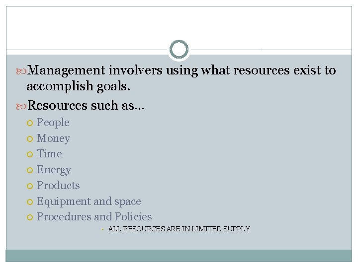  Management involvers using what resources exist to accomplish goals. Resources such as… People