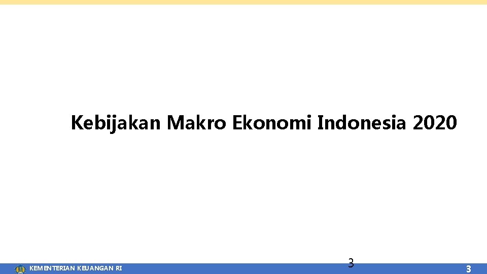 Kebijakan Makro Ekonomi Indonesia 2020 KEMENTERIAN KEUANGAN RI 3 3 3 