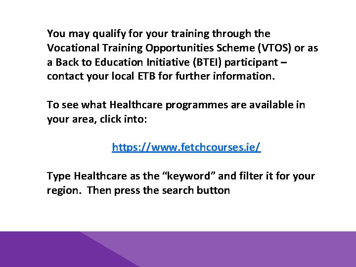 You may qualify for your training through the Vocational Training Opportunities Scheme (VTOS) or