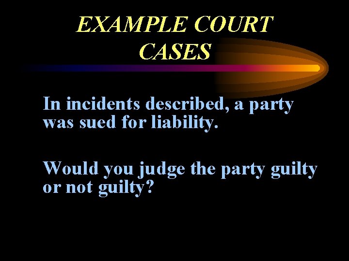 EXAMPLE COURT CASES In incidents described, a party was sued for liability. Would you