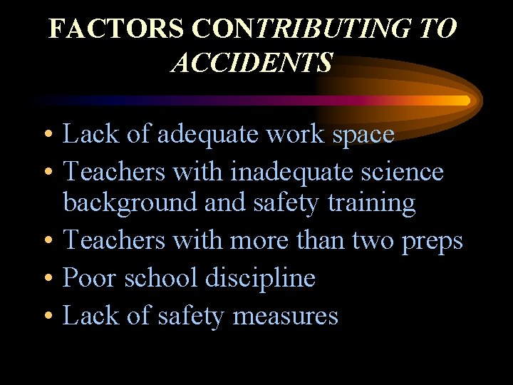 FACTORS CONTRIBUTING TO ACCIDENTS • Lack of adequate work space • Teachers with inadequate