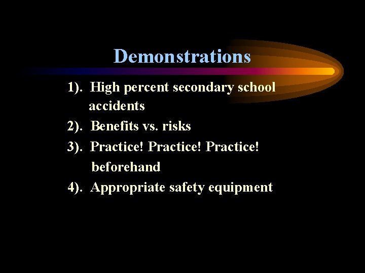 Demonstrations 1). High percent secondary school accidents 2). Benefits vs. risks 3). Practice! beforehand